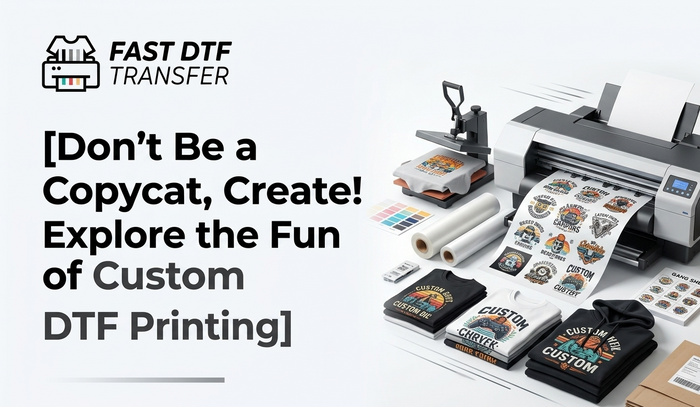 Don't Be a Copycat, Create! Explore the Fun of Custom DTF Printing