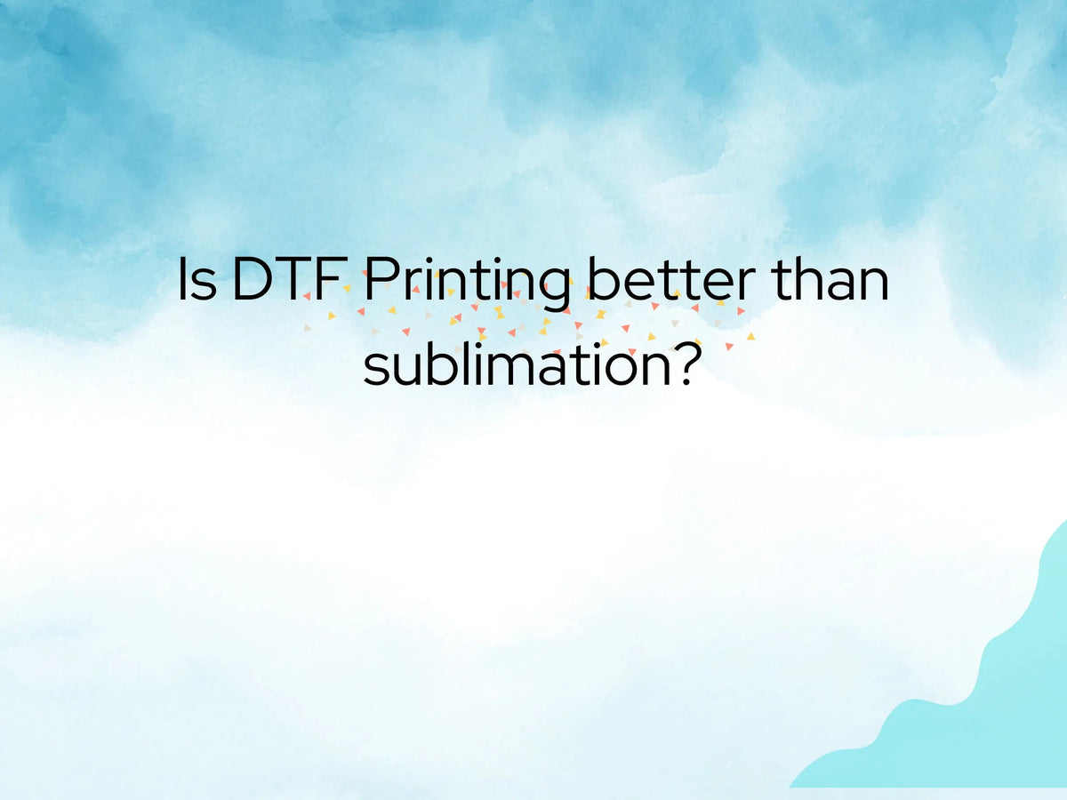 Choosing DTF Printing vs Sublimation